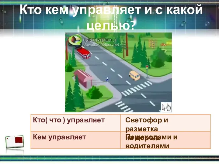 Кто кем управляет и с какой целью? Пешеходами и водителями Светофор и разметка на дороге