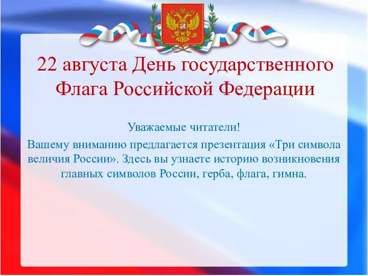 22 августа День государственного Флага Российской Федерации Уважаемые читатели! Вашему вниманию предлагается