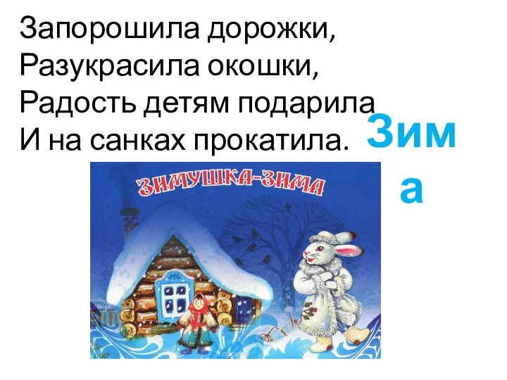 Запорошила дорожки, Разукрасила окошки, Радость детям подарила И на санках прокатила. Зима