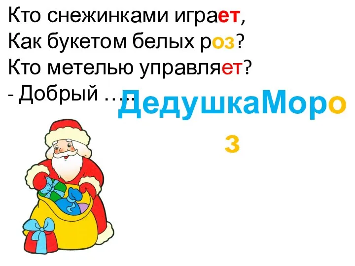 Кто снежинками играет, Как букетом белых роз? Кто метелью управляет? - Добрый ….. ДедушкаМороз