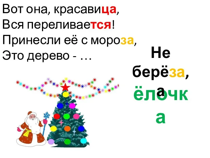 Вот она, красавица, Вся переливается! Принесли её с мороза, Это дерево -