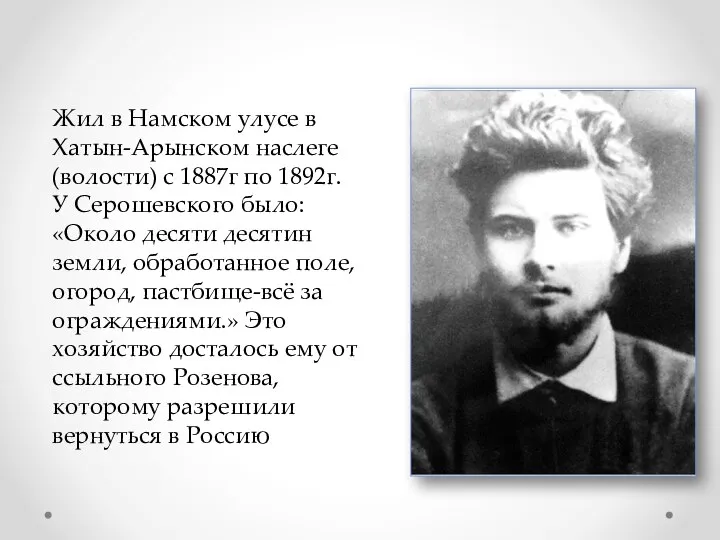 Жил в Намском улусе в Хатын-Арынском наслеге (волости) с 1887г по 1892г.