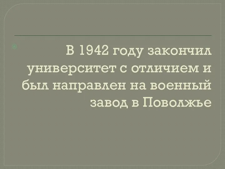 В 1942 году закончил университет с отличием и был направлен на военный завод в Поволжье