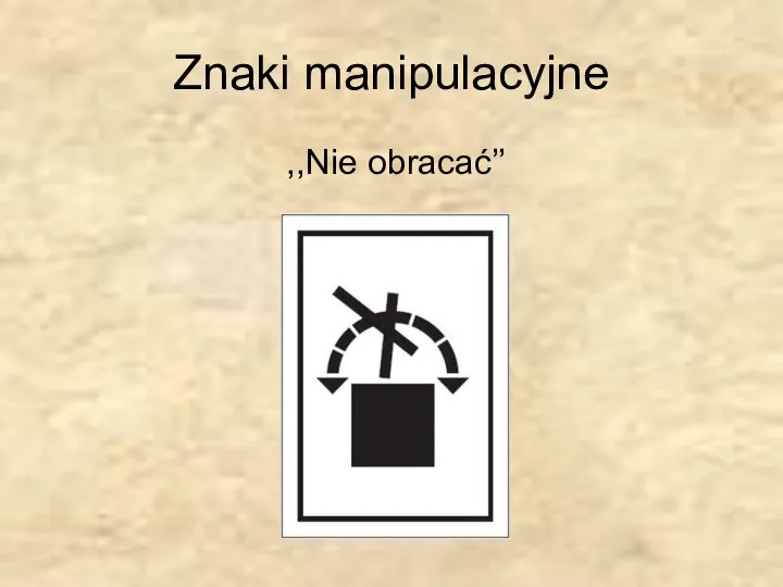 Znaki manipulacyjne ,,Nie obracać’’