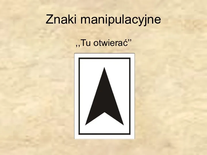 Znaki manipulacyjne ,,Tu otwierać’’