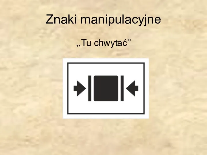 Znaki manipulacyjne ,,Tu chwytać’’