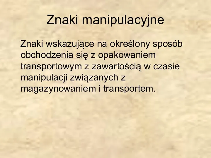 Znaki manipulacyjne Znaki wskazujące na określony sposób obchodzenia się z opakowaniem transportowym