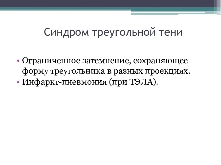 Синдром треугольной тени Ограниченное затемнение, сохраняющее форму треугольника в разных проекциях. Инфаркт-пневмония (при ТЭЛА).