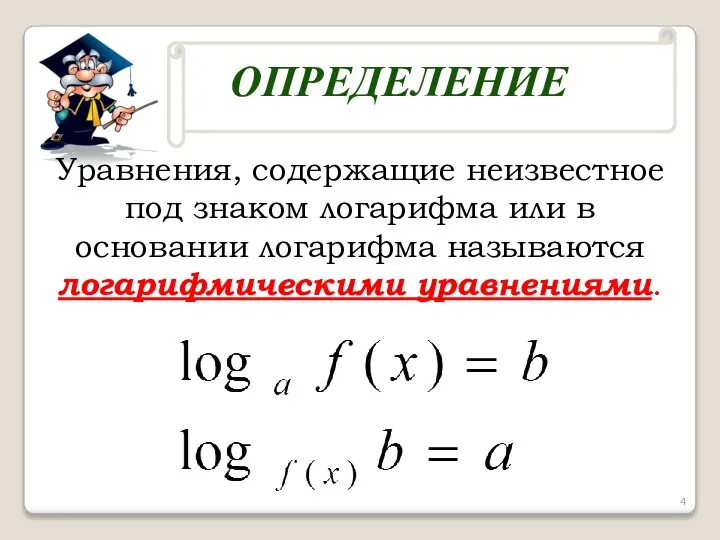 Уравнения, содержащие неизвестное под знаком логарифма или в основании логарифма называются логарифмическими уравнениями.
