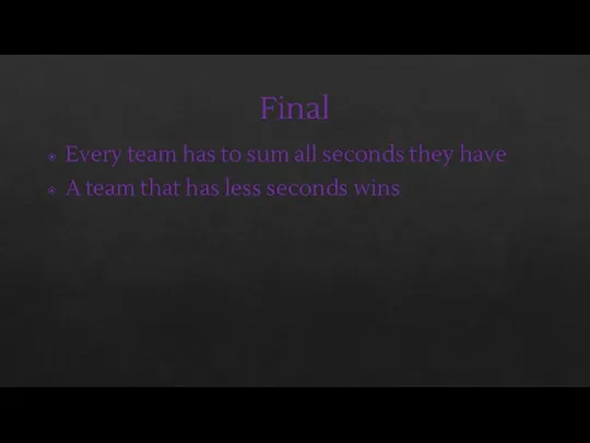 Final Every team has to sum all seconds they have A team