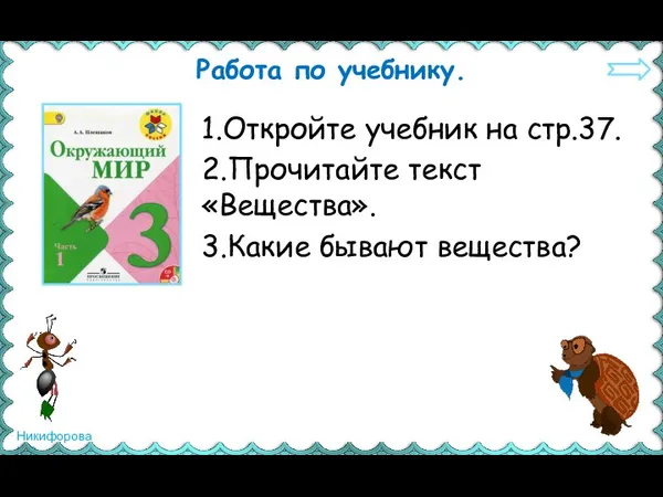 Работа по учебнику. 1.Откройте учебник на стр.37. 2.Прочитайте текст «Вещества». 3.Какие бывают вещества?