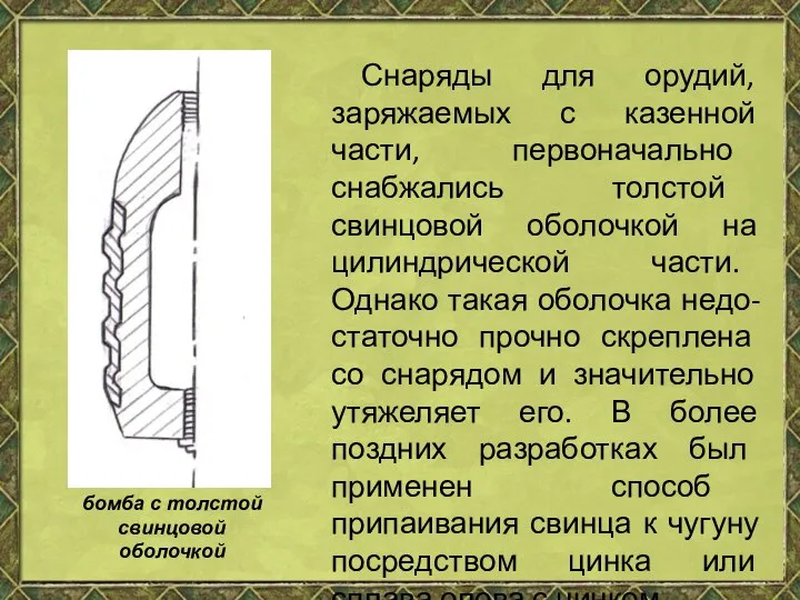 Снаряды для орудий, заряжаемых с казенной части, первоначально снабжались толстой свинцовой оболочкой