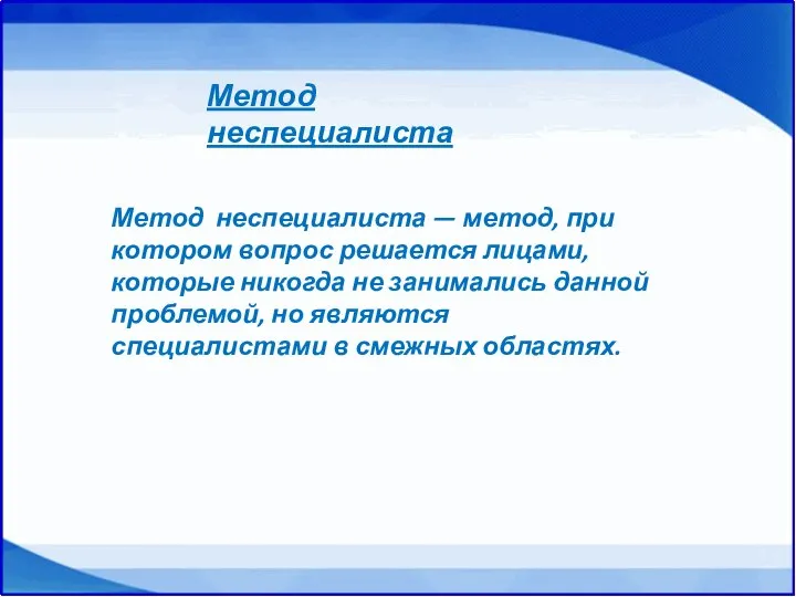 Метод неспециалиста Метод неспециалиста — метод, при котором вопрос решается лицами, которые