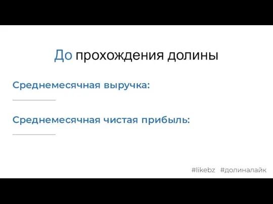 До прохождения долины Среднемесячная выручка: _________ Среднемесячная чистая прибыль: _________