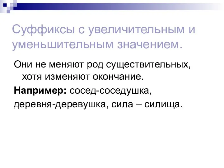 Суффиксы с увеличительным и уменьшительным значением. Они не меняют род существительных, хотя