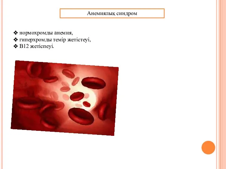 Анемиялық синдром нормохромды анемия, гиперхромды темір жетістеуі, В12 жетіспеуі.