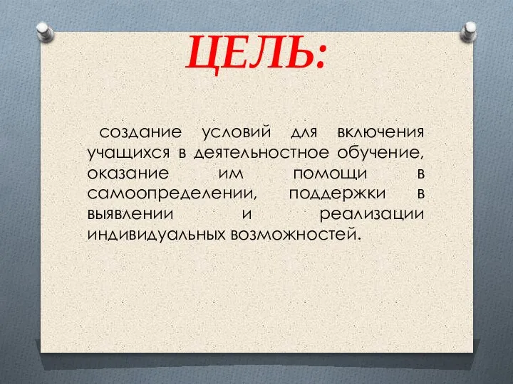 ЦЕЛЬ: создание условий для включения учащихся в деятельностное обучение, оказание им помощи