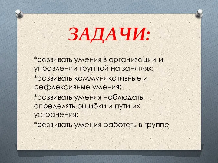 ЗАДАЧИ: *развивать умения в организации и управлении группой на занятиях; *развивать коммуникативные