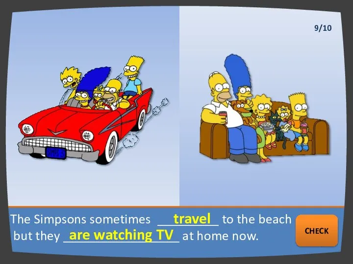 The Simpsons sometimes _________ to the beach but they _________________ at home
