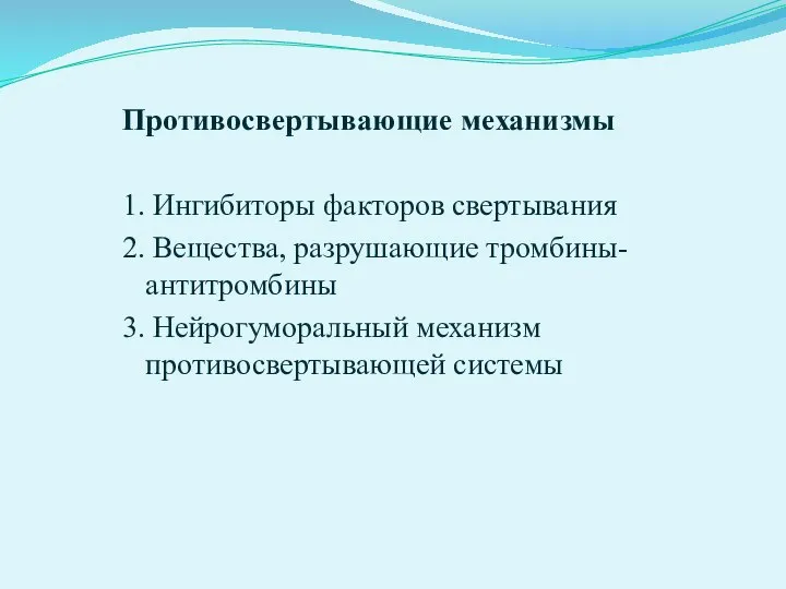 Противосвертывающие механизмы 1. Ингибиторы факторов свертывания 2. Вещества, разрушающие тромбины-антитромбины 3. Нейрогуморальный механизм противосвертывающей системы