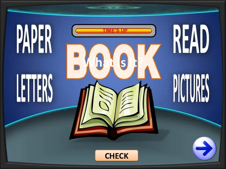 PAPER LETTERS READ PICTURES TIME’S UP BOOK CHECK What is it?
