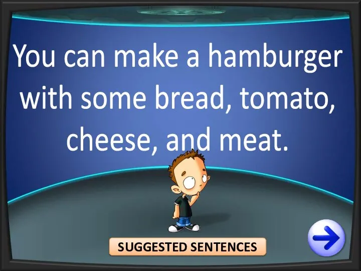 You can make a hamburger with some bread, tomato, cheese, and meat. SUGGESTED SENTENCES