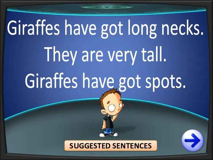 Giraffes have got long necks. They are very tall. Giraffes have got spots. SUGGESTED SENTENCES