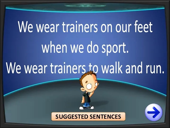We wear trainers on our feet when we do sport. We wear