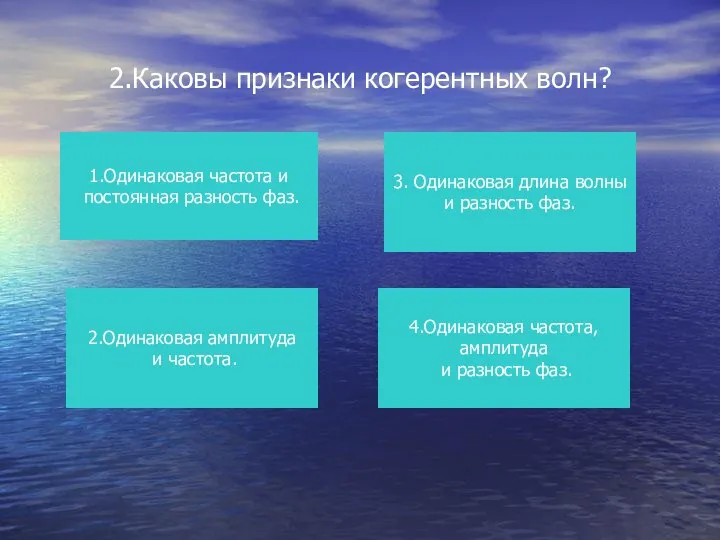 2.Каковы признаки когерентных волн? 1.Одинаковая частота и постоянная разность фаз. 2.Одинаковая амплитуда