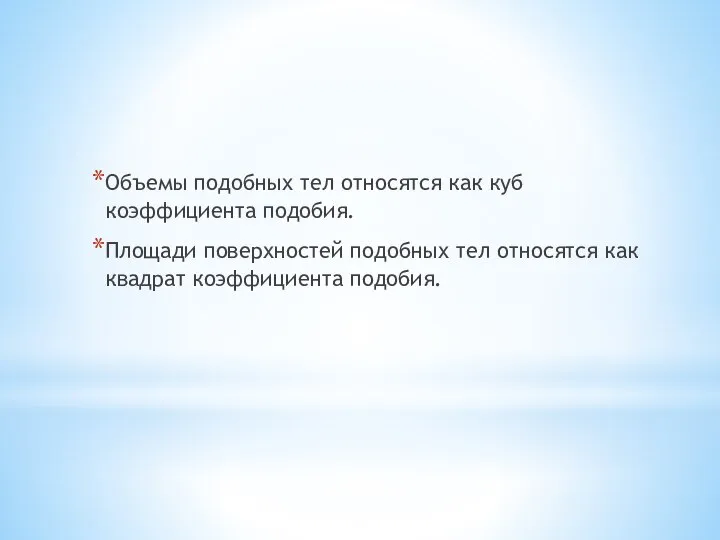 Объемы подобных тел относятся как куб коэффициента подобия. Площади поверхностей подобных тел