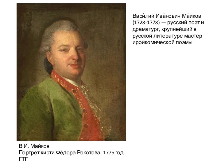Васи́лий Ива́нович Ма́йков (1728-1778) — русский поэт и драматург, крупнейший в русской