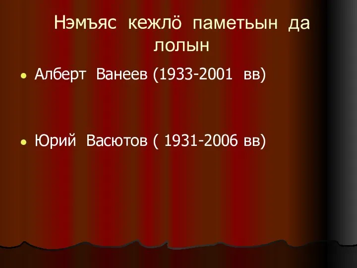 Нэмъяс кежлö паметьын да лолын Алберт Ванеев (1933-2001 вв) Юрий Васютов ( 1931-2006 вв)