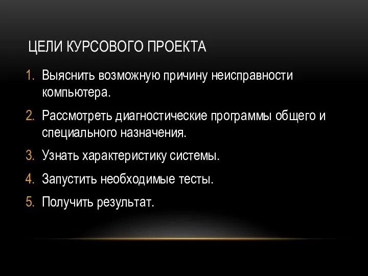 ЦЕЛИ КУРСОВОГО ПРОЕКТА Выяснить возможную причину неисправности компьютера. Рассмотреть диагностические программы общего