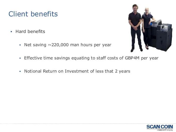 Hard benefits Net saving ~220,000 man hours per year Effective time savings