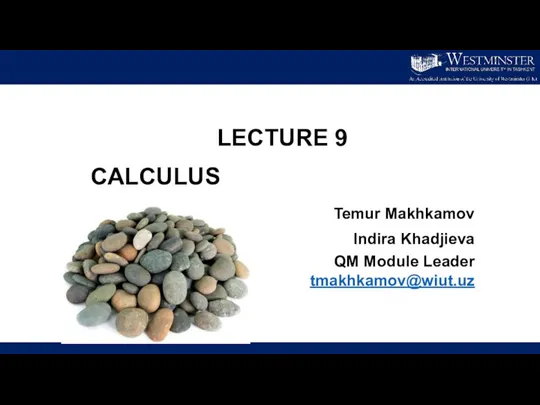 LECTURE 9 CALCULUS Temur Makhkamov Indira Khadjieva QM Module Leader tmakhkamov@wiut.uz