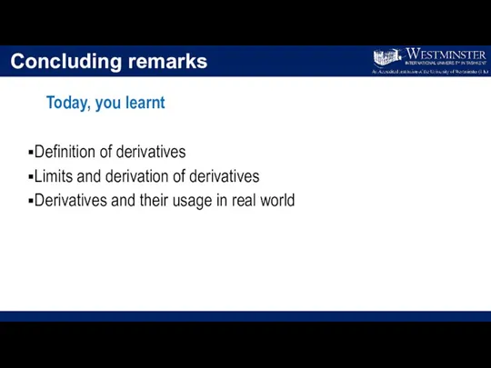 Concluding remarks Today, you learnt Definition of derivatives Limits and derivation of