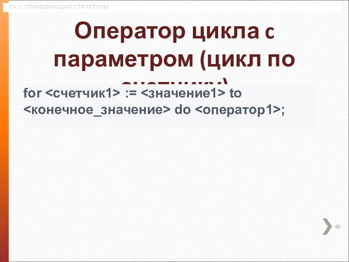 Гл. 6. УПРАВЛЯЮЩИЕ СТРУКТУРЫ Оператор цикла c параметром (цикл по счетчику) for := to do ;