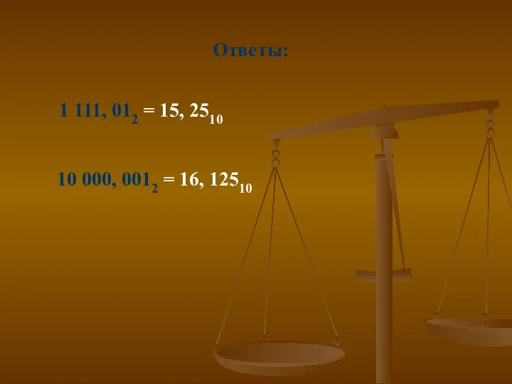 Ответы: 1 111, 012 = 15, 2510 10 000, 0012 = 16, 12510