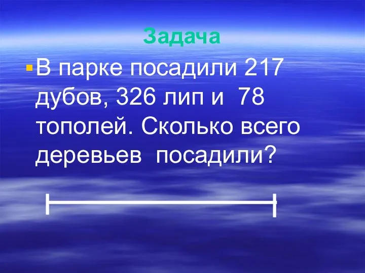 Задача В парке посадили 217 дубов, 326 лип и 78 тополей. Сколько всего деревьев посадили?