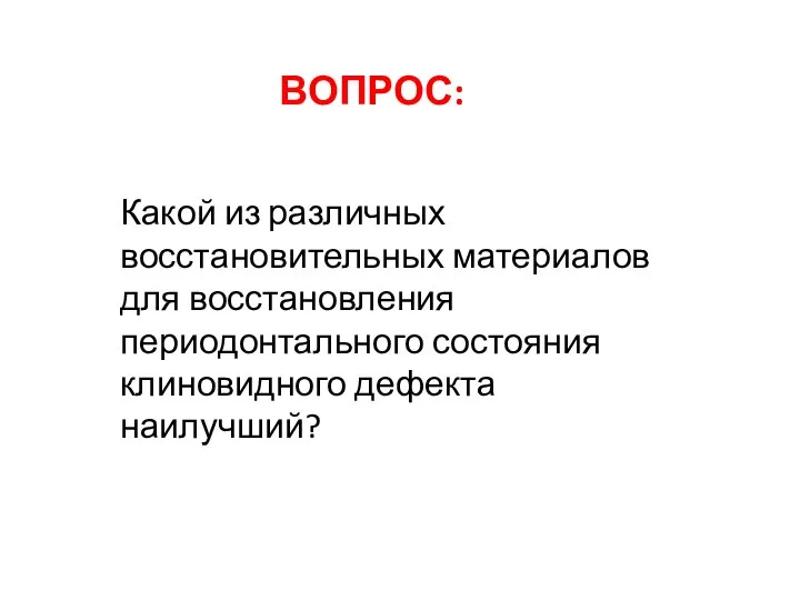 Какой из различных восстановительных материалов для восстановления периодонтального состояния клиновидного дефекта наилучший? ВОПРОС: