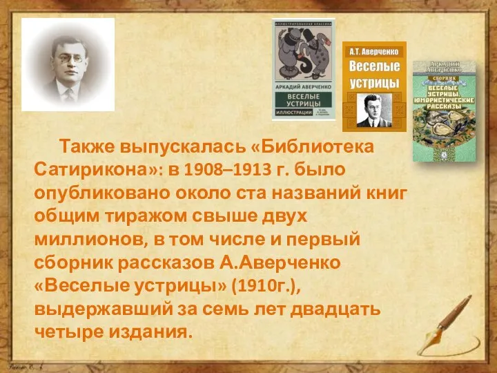 Также выпускалась «Библиотека Сатирикона»: в 1908–1913 г. было опубликовано около ста названий