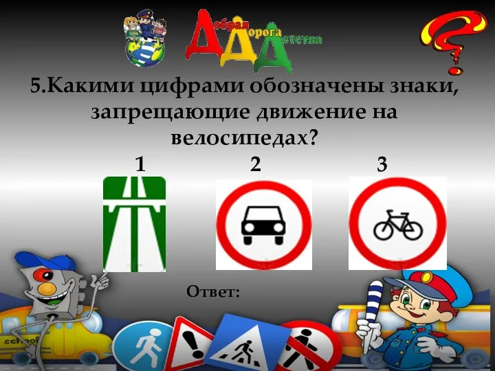 5.Какими цифрами обозначены знаки, запрещающие движение на велосипедах? 1 2 3 Ответ: