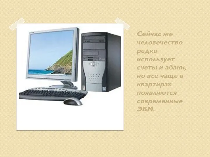 Сейчас же человечество редко использует счеты и абаки, но все чаще в квартирах появляются современные ЭБМ.