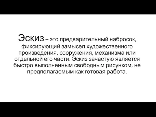 Эскиз – это предварительный набросок, фиксирующий замысел художественного произведения, сооружения, механизма или