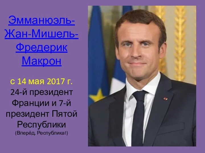 Эмманюэль-Жан-Мишель-Фредерик Макрон с 14 мая 2017 г. 24-й президент Франции и 7-й