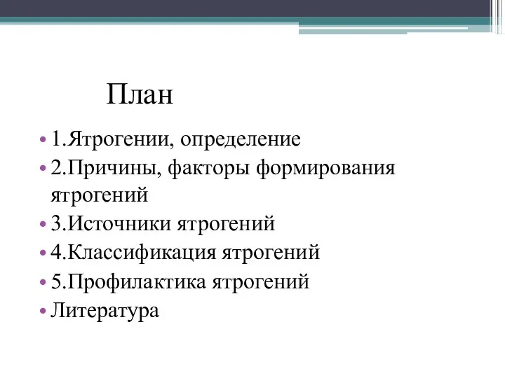 План 1.Ятрогении, определение 2.Причины, факторы формирования ятрогений 3.Источники ятрогений 4.Классификация ятрогений 5.Профилактика ятрогений Литература