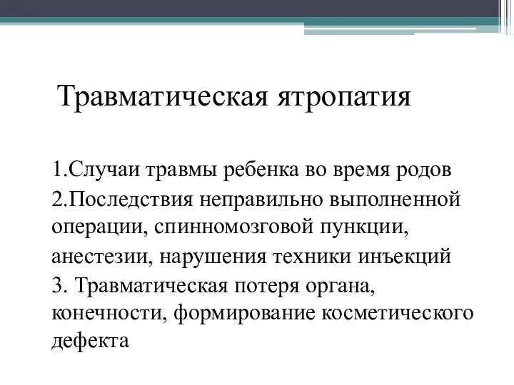 Травматическая ятропатия 1.Случаи травмы ребенка во время родов 2.Последствия неправильно выполненной операции,