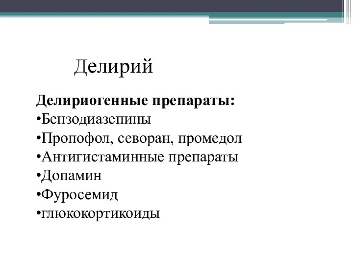 Делирий Делириогенные препараты: •Бензодиазепины •Пропофол, севоран, промедол •Антигистаминные препараты •Допамин •Фуросемид •глюкокортикоиды