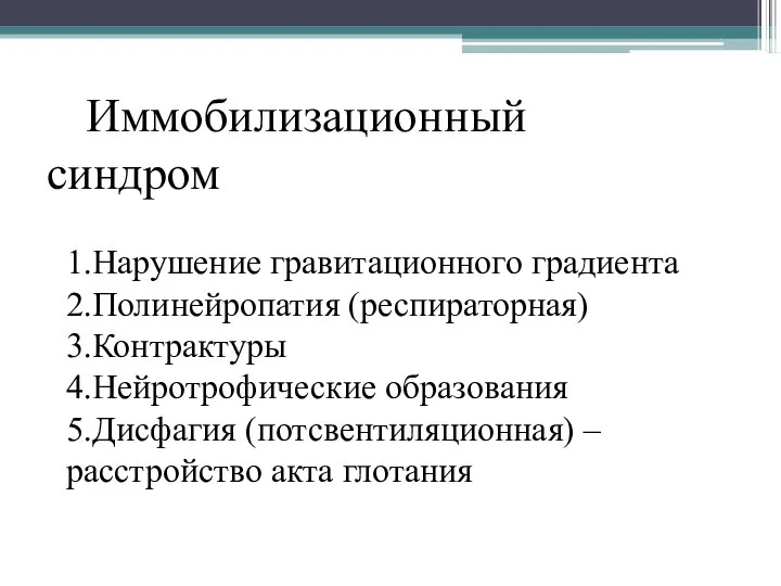 Иммобилизационный синдром 1.Нарушение гравитационного градиента 2.Полинейропатия (респираторная) 3.Контрактуры 4.Нейротрофические образования 5.Дисфагия (потсвентиляционная) –расстройство акта глотания