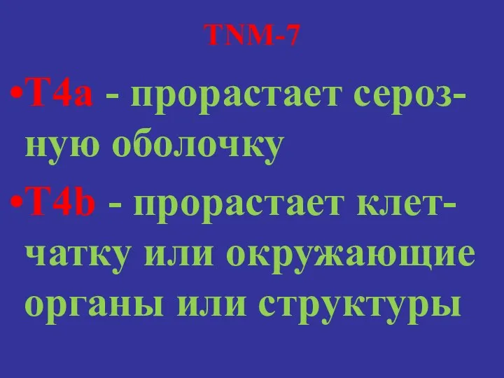 TNM-7 T4a - прорастает сероз-ную оболочку T4b - прорастает клет-чатку или окружающие органы или структуры